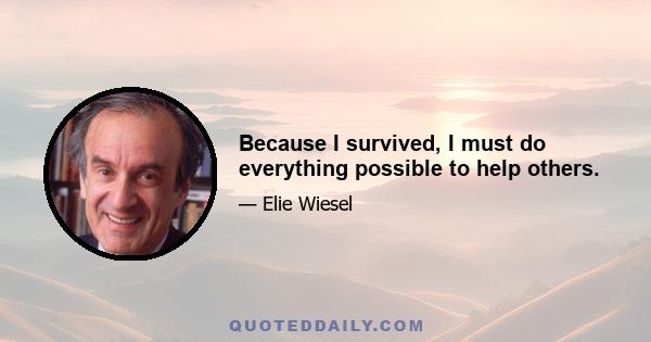 Because I survived, I must do everything possible to help others.