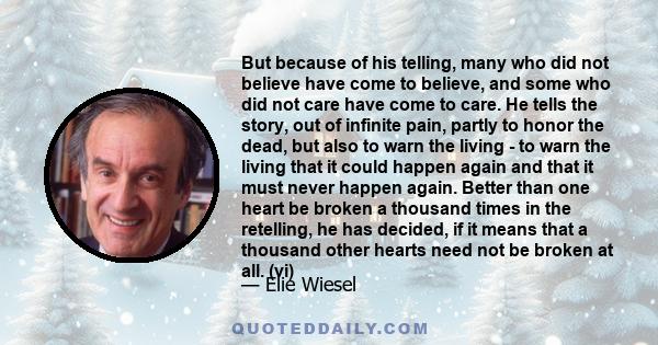 But because of his telling, many who did not believe have come to believe, and some who did not care have come to care. He tells the story, out of infinite pain, partly to honor the dead, but also to warn the living -