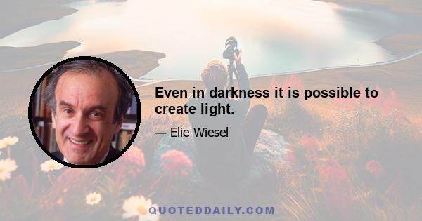 Even in darkness it is possible to create light.