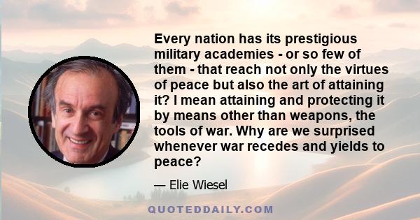 Every nation has its prestigious military academies - or so few of them - that reach not only the virtues of peace but also the art of attaining it? I mean attaining and protecting it by means other than weapons, the