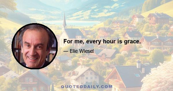 For me, every hour is grace.