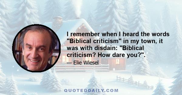 I remember when I heard the words Biblical criticism in my town, it was with disdain: Biblical criticism? How dare you?.