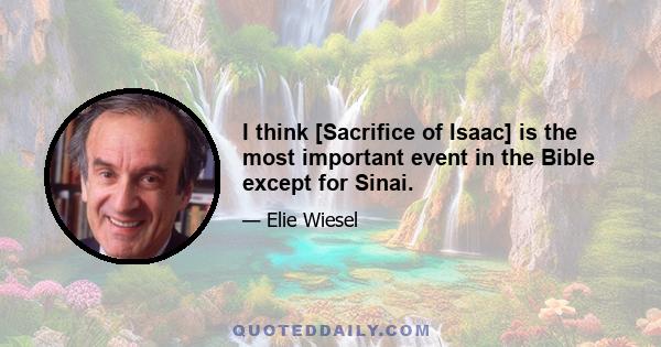 I think [Sacrifice of Isaac] is the most important event in the Bible except for Sinai.