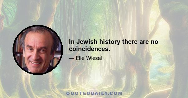 In Jewish history there are no coincidences.