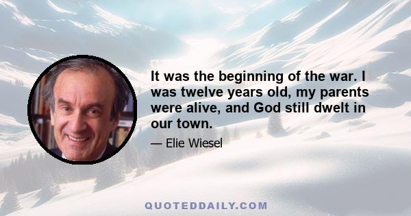 It was the beginning of the war. I was twelve years old, my parents were alive, and God still dwelt in our town.