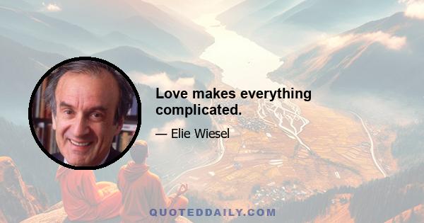 Love makes everything complicated.