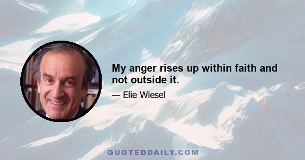 My anger rises up within faith and not outside it.