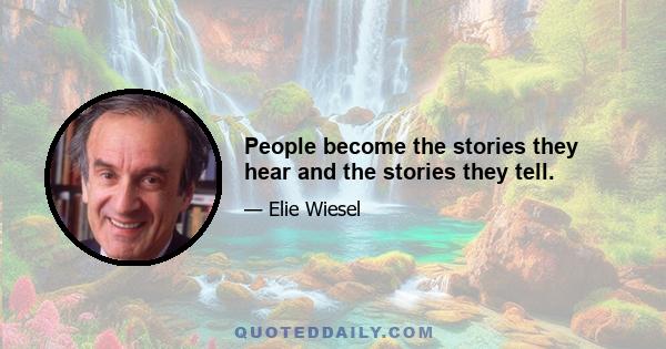 People become the stories they hear and the stories they tell.