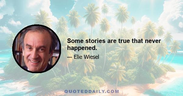 Some stories are true that never happened.