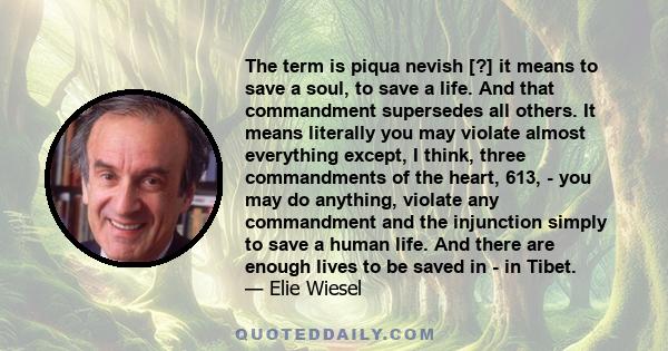 The term is piqua nevish [?] it means to save a soul, to save a life. And that commandment supersedes all others. It means literally you may violate almost everything except, I think, three commandments of the heart,