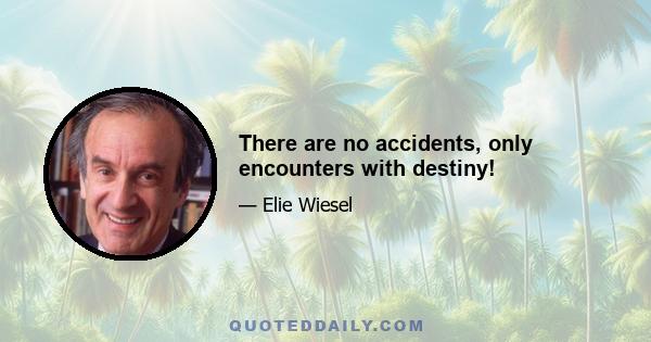 There are no accidents, only encounters with destiny!