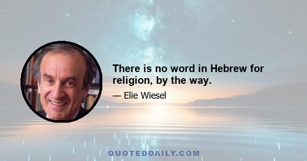 There is no word in Hebrew for religion, by the way.