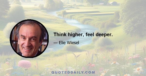 Think higher, feel deeper.