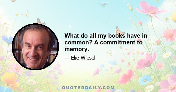 What do all my books have in common? A commitment to memory.