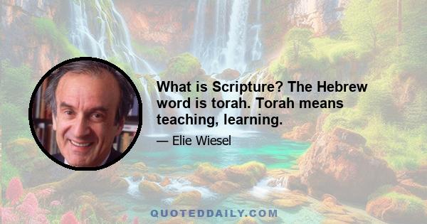 What is Scripture? The Hebrew word is torah. Torah means teaching, learning.