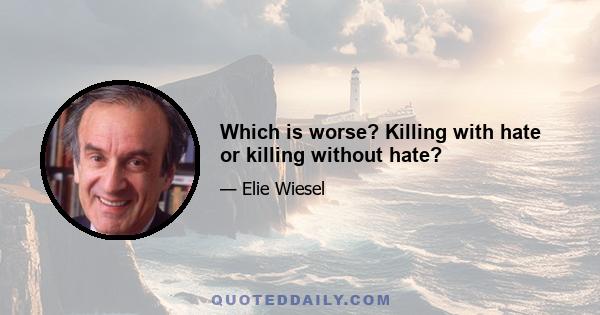 Which is worse? Killing with hate or killing without hate?