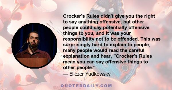 Crocker's Rules didn't give you the right to say anything offensive, but other people could say potentially offensive things to you, and it was your responsibility not to be offended. This was surprisingly hard to