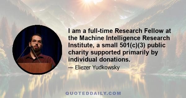 I am a full-time Research Fellow at the Machine Intelligence Research Institute, a small 501(c)(3) public charity supported primarily by individual donations.