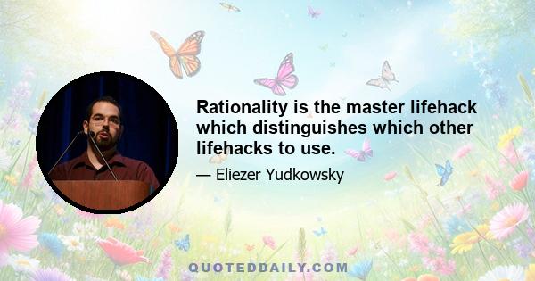 Rationality is the master lifehack which distinguishes which other lifehacks to use.