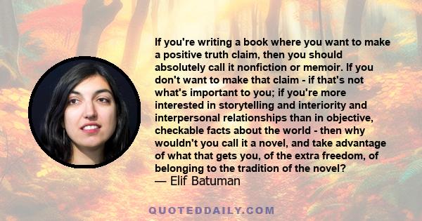 If you're writing a book where you want to make a positive truth claim, then you should absolutely call it nonfiction or memoir. If you don't want to make that claim - if that's not what's important to you; if you're