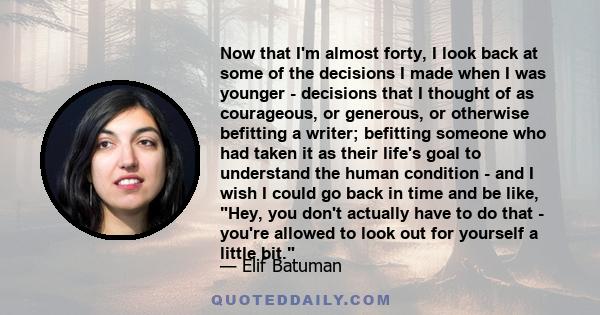 Now that I'm almost forty, I look back at some of the decisions I made when I was younger - decisions that I thought of as courageous, or generous, or otherwise befitting a writer; befitting someone who had taken it as