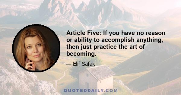 Article Five: If you have no reason or ability to accomplish anything, then just practice the art of becoming.