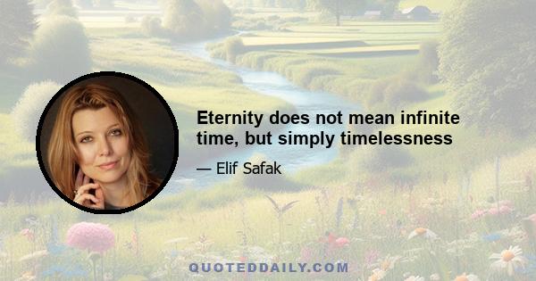 Eternity does not mean infinite time, but simply timelessness