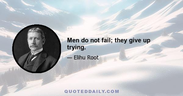 Men do not fail; they give up trying.