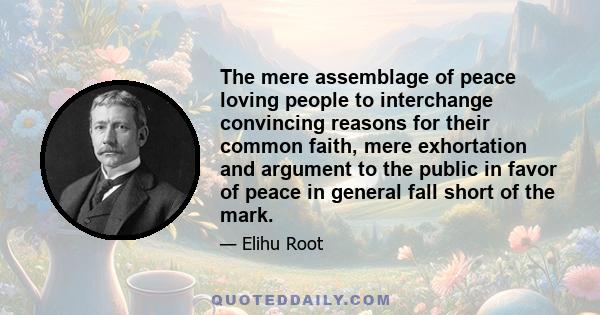 The mere assemblage of peace loving people to interchange convincing reasons for their common faith, mere exhortation and argument to the public in favor of peace in general fall short of the mark.