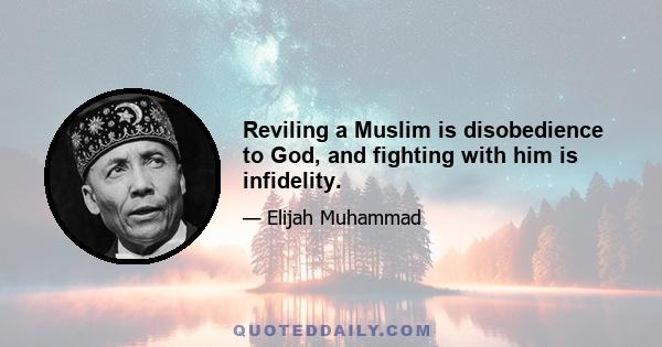 Reviling a Muslim is disobedience to God, and fighting with him is infidelity.