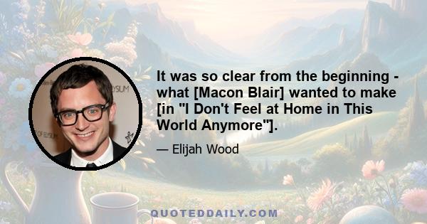 It was so clear from the beginning - what [Macon Blair] wanted to make [in I Don't Feel at Home in This World Anymore].