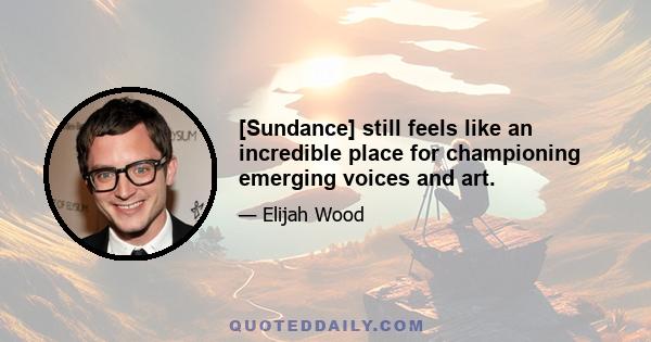 [Sundance] still feels like an incredible place for championing emerging voices and art.