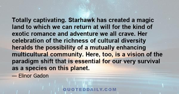 Totally captivating. Starhawk has created a magic land to which we can return at will for the kind of exotic romance and adventure we all crave. Her celebration of the richness of cultural diversity heralds the