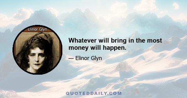 Whatever will bring in the most money will happen.