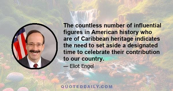 The countless number of influential figures in American history who are of Caribbean heritage indicates the need to set aside a designated time to celebrate their contribution to our country.