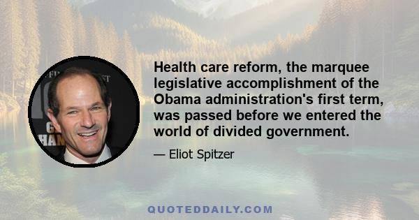 Health care reform, the marquee legislative accomplishment of the Obama administration's first term, was passed before we entered the world of divided government.