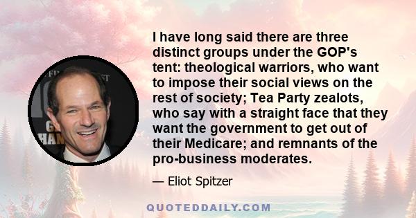 I have long said there are three distinct groups under the GOP's tent: theological warriors, who want to impose their social views on the rest of society; Tea Party zealots, who say with a straight face that they want