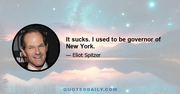 It sucks. I used to be governor of New York.