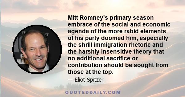 Mitt Romney's primary season embrace of the social and economic agenda of the more rabid elements of his party doomed him, especially the shrill immigration rhetoric and the harshly insensitive theory that no additional 