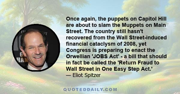 Once again, the puppets on Capitol Hill are about to slam the Muppets on Main Street. The country still hasn't recovered from the Wall Street-induced financial cataclysm of 2008, yet Congress is preparing to enact the