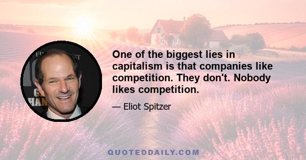 One of the biggest lies in capitalism is that companies like competition. They don't. Nobody likes competition.