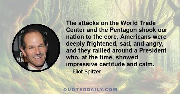 The attacks on the World Trade Center and the Pentagon shook our nation to the core. Americans were deeply frightened, sad, and angry, and they rallied around a President who, at the time, showed impressive certitude