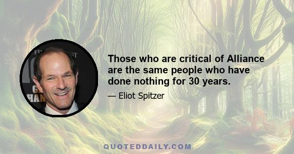 Those who are critical of Alliance are the same people who have done nothing for 30 years.