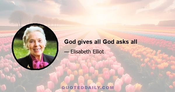 God gives all God asks all