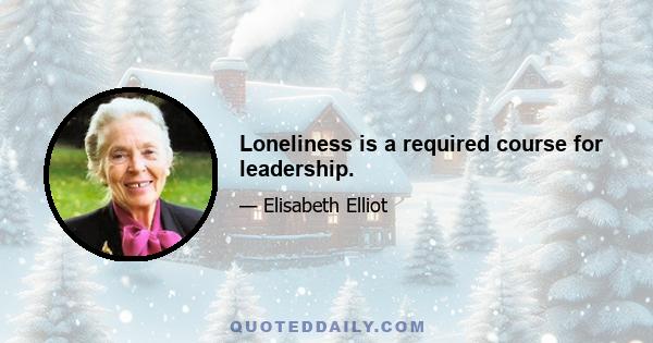 Loneliness is a required course for leadership.