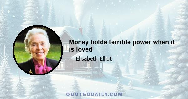 Money holds terrible power when it is loved