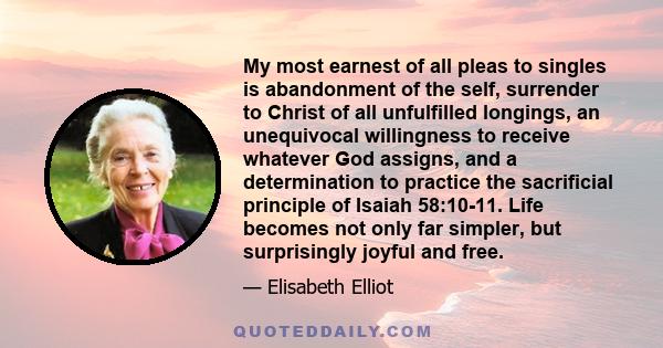 My most earnest of all pleas to singles is abandonment of the self, surrender to Christ of all unfulfilled longings, an unequivocal willingness to receive whatever God assigns, and a determination to practice the