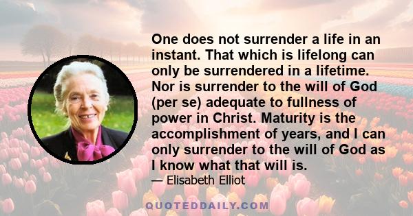 One does not surrender a life in an instant. That which is lifelong can only be surrendered in a lifetime.