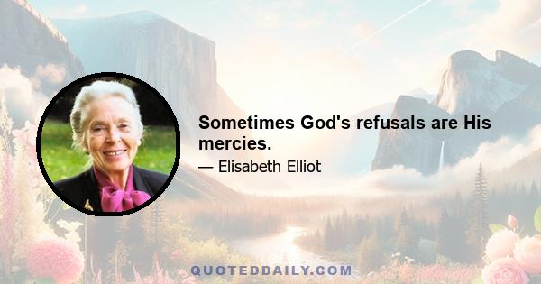 Sometimes God's refusals are His mercies.