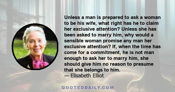 Unless a man is prepared to ask a woman to be his wife, what right has he to claim her exclusive attention? Unless she has been asked to marry him, why would a sensible woman promise any man her exclusive attention? If, 